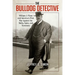 The Bulldog Detective: William J. Flynn and America's First War Against the Mafia, Spies, and Terrorists
