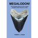 Megalodon!: The Complete History Of The Largest Predatory Shark That Ever Lived!