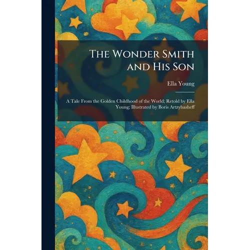 The Wonder Smith and His Son: A Tale From the Golden Childhood of the World; Retold by Ella Young; Illustrated by Boris Artzybasheff