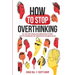 How to Stop Overthinking: The 7-Step Plan to Control and Eliminate Negative Thoughts, Declutter Your Mind and Start Thinking Positively in 5 Minutes o