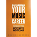 Building Your Music Career: The Guide For Today's Musician