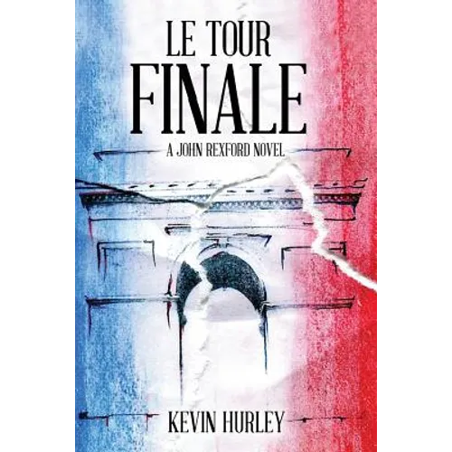 Le Tour Finale: A John Rexford Novel