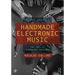 Handmade Electronic Music: The Art of Hardware Hacking
