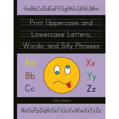 Print Uppercase and Lowercase Letters, Words, and Silly Phrases: Kindergarten and First Grade Writing Practice Workbook (Reproducible)