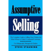 Assumptive Selling: The Complete Guide to Selling More Vehicles for More Money to Today's Connected Customers