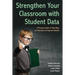 Strengthen Your Classroom with Student Data: A Practical Guide of New Ways for Educators to Improve Results