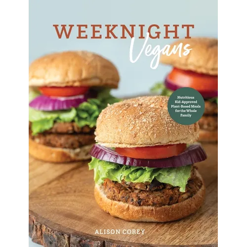 Weeknight Vegans: Nutritious Kid-Approved Plant-Based Recipes for the Whole Family