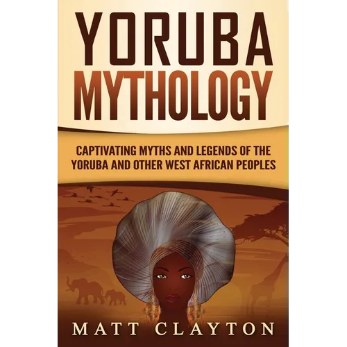 Yoruba Mythology: Captivating Myths and Legends of the Yoruba and Other West African Peoples