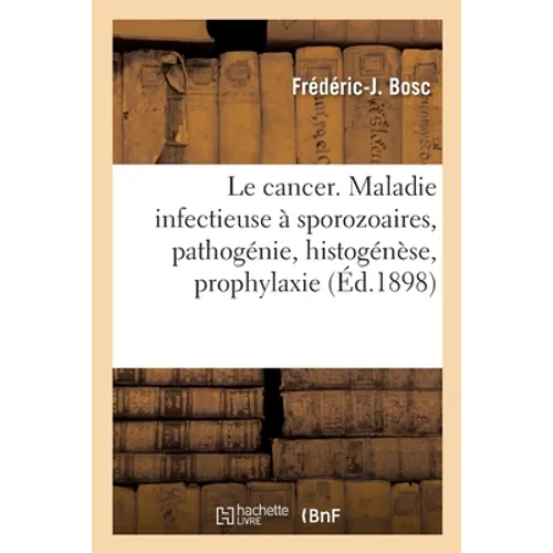 Le Cancer. Maladie Infectieuse À Sporozoaires, Pathogénie, Histogénèse, Prophylaxie
