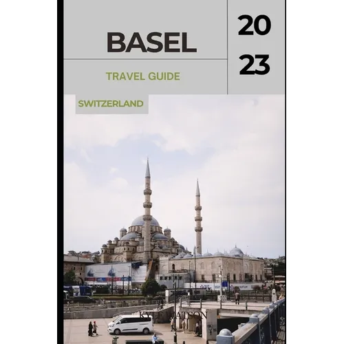 Basel Travel Guide 2023: "Basel Unveiled: Exploring the Cultural Gem of Switzerland"