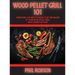 Wood Pellet Grill 101: Everything You Need to Know to Be the Master of Your Wood Pellet Grill. With Dessert Section!