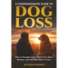 A Compassionate Guide to Dog Loss: How to Navigate Grief, Honor Your Dog's Memory, and Find Your Path to Peace
