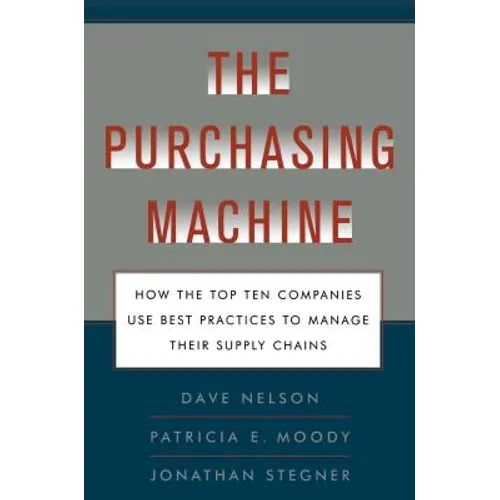 The Purchasing Machine: How the Top Ten Companies Use Best Practices to Ma