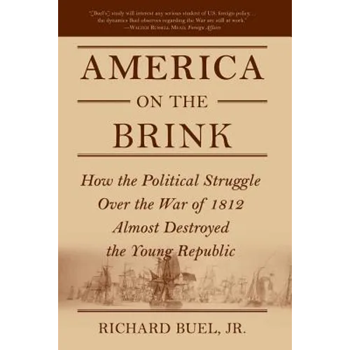 America on the Brink: How the Political Struggle Over the War of 1812 Almost Destroyed the Young Republic
