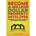 Become a Million Dollar Property Developer: An Insider's Guide to Wealth, Fulfilment and Glory