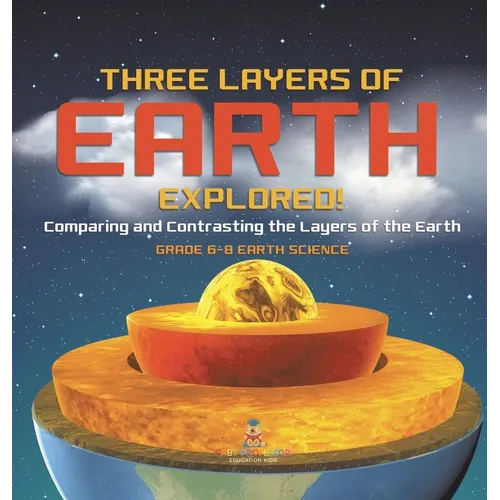 Three Layers of Earth Explored! Comparing and Contrasting the Layers of the Earth Grade 6-8 Earth Science