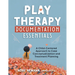 Play Therapy Documentation Essentials: A Child-Centered Approach to Case Conceptualization and Treatment Planning