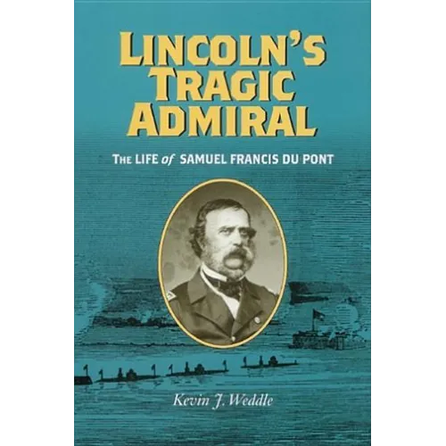 Lincoln's Tragic Admiral: The Life of Samuel Francis Du Pont