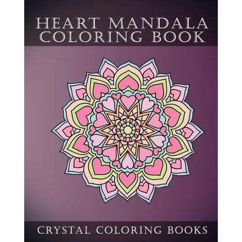 Heart Mandala Coloring Book: Beautiful Stress Relief Mandala Coloring Pages. This Book Is Especially For All You Romantics Out there That Love Hearts.