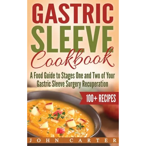 Gastric Sleeve Cookbook: A Food Guide to Stages One and Two of Your Gastric Sleeve Surgery Recuperation