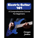 Electric Guitar 101: A Comprehensive Course For Beginners