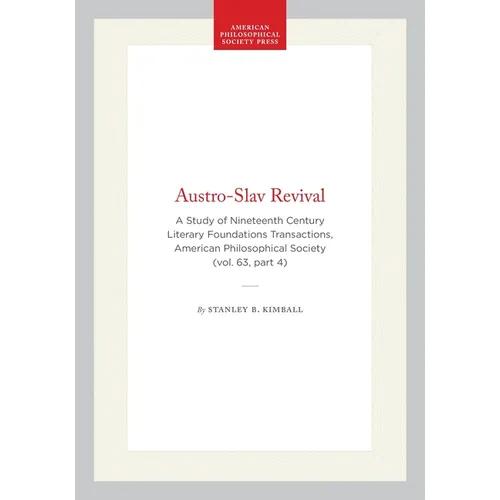 Austro-Slav Revival: A Study of Nineteenth Century Literary Foundations Transactions, American Philosophical Society (Vol. 63, Part 4)