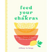 Feed Your Chakras: Recipes to Restore & Balance Your Energy Centers