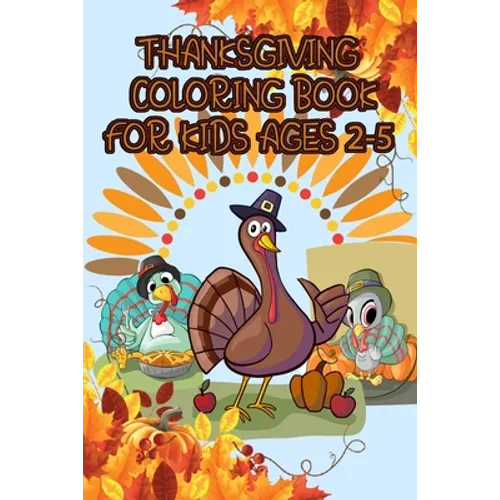 Thanksgiving Coloring Book: For KIds Ages 2-5, An Amazing Fun, Silly And Easy Coloring Book for Toddlers and Preschoolers - Great Gift For Thanksgivin