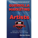 Guerrilla Marketing for Artists: Build a Bulletproof Art Career to Thrive in Any Economy