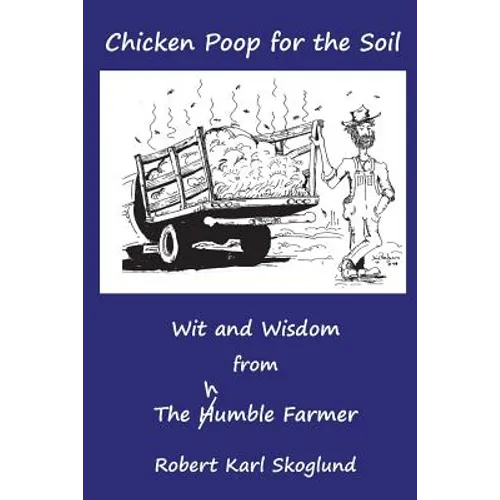 Chicken Poop for the Soil: Wit and Wisdom from the humble Farmer