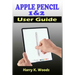 Apple Pencil 1 and 2 User Guide: A Quick, Easy, And Step By Step Instructional Manual On Apple Pencil First And Second Generations, With Tips And Tric