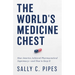 The World's Medicine Chest: How America Achieved Pharmaceutical Supremacy--And How to Keep It
