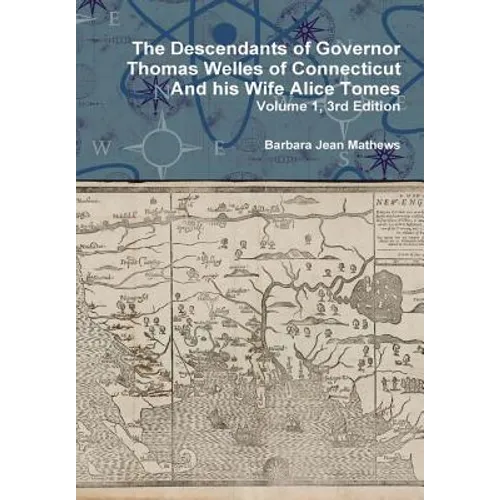 The Descendants of Governor Thomas Welles of Connecticut and his Wife Alice Tomes, Volume 1, 3rd Edition