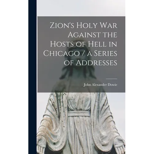 Zion's Holy war Against the Hosts of Hell in Chicago / a Series of Addresses
