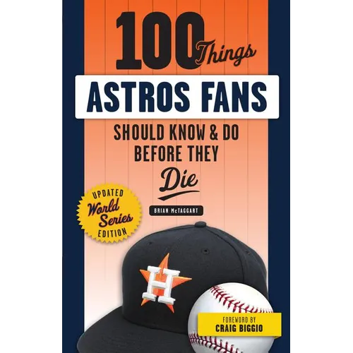 100 Things Astros Fans Should Know & Do Before They Die (World Series Edition)