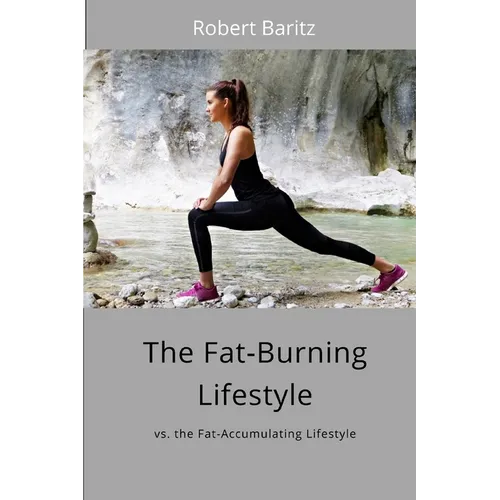 The Fat-Burning Lifestyle: vs. the Fat-Accumulating Lifestyle