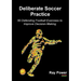 Deliberate Soccer Practice: 50 Defending Football Exercises to Improve Decision-Making