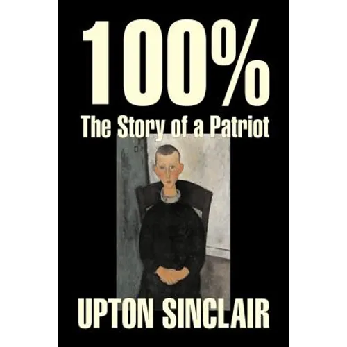 100%: The Story of a Patriot by Upton Sinclair, Fiction, Classics, Literary