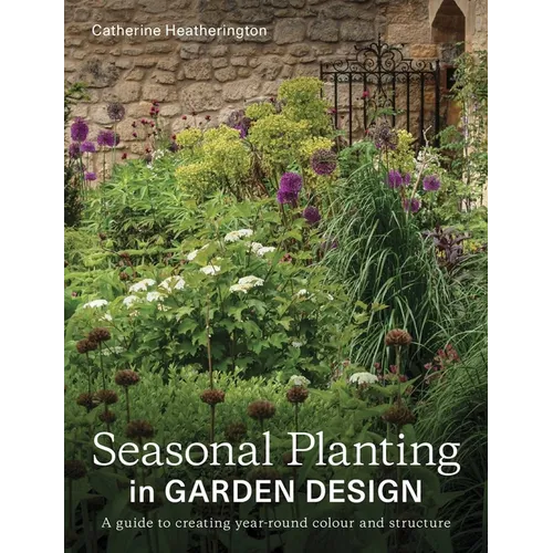 Seasonal Planting in Garden Design: A Guide to Creating Year-Round Colour and Structure - Paperback