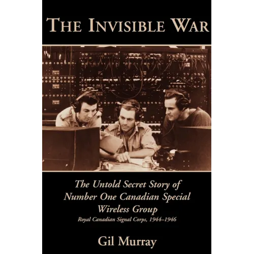 The Invisible War: The Untold Secret Story of Number One Canadian Special Wireless Group