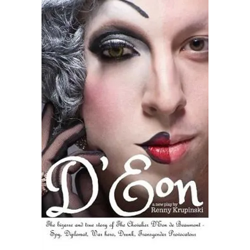 D'Eon: The bizarre and true story of The Chevalier D'Eon de Beaumont: Spy, diplomat, Prussian was hero, International drunk and transgender provocateu