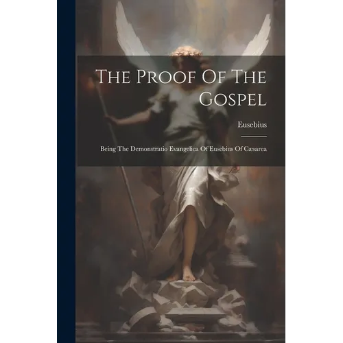 The Proof Of The Gospel: Being The Demonstratio Evangelica Of Eusebius Of C誑area