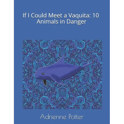 If I Could Meet a Vaquita: 10 Animals in Danger