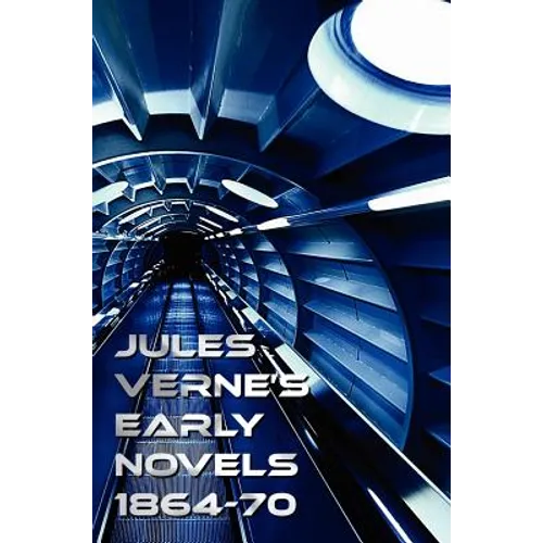 Jules Verne's Early Novels 1864-70, Unabridged, a Journey to the Center of the Earth, from the Earth to the Moon, Round the Moon, the English at the N