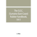 The S.E.C. (Sumatra-East-Coast) rubber handbook, 1911: a manual of rubber planting companies and private estates, details as to the present stage of d