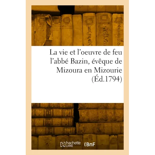 La vie et l'oeuvre de feu l'abbé Bazin, évêque de Mizoura en Mizourie