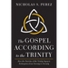 The Gospel According to the Trinity: How the Doctrine of the Trinity Impacts Redemption from Eternity to Eternity
