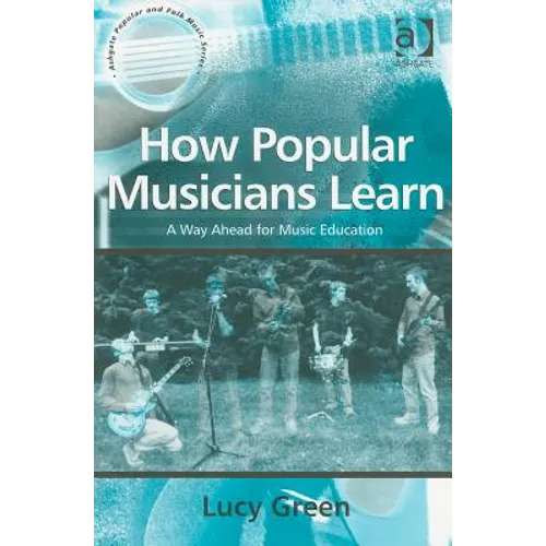How Popular Musicians Learn: A Way Ahead for Music Education