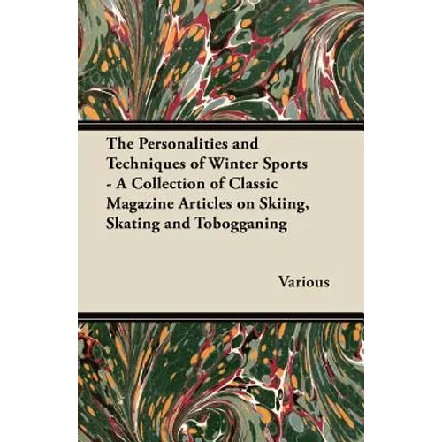 The Personalities and Techniques of Winter Sports - A Collection of Classic Magazine Articles on Skiing, Skating and Tobogganing