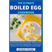 The Ultimate Boiled Egg Cookbook: An Essential Guide With Delicious, Nutritious And Easy-To-Follow Boiled Egg Recipes To Shed Excess Pounds In No Time